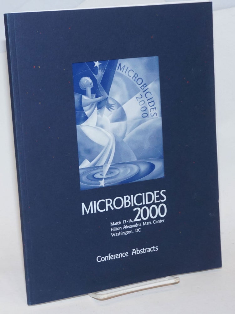 Cat.No: 234065 Microbicides 2000: Conference abstracts; March 13-16, Hilton Alexandria Mark Center, Washingto, DC