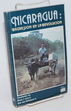 Cat.No: 234077 Nicaragua: Regresion en la Revolucion. Arturo J. Cruz S., compilers, Jose...