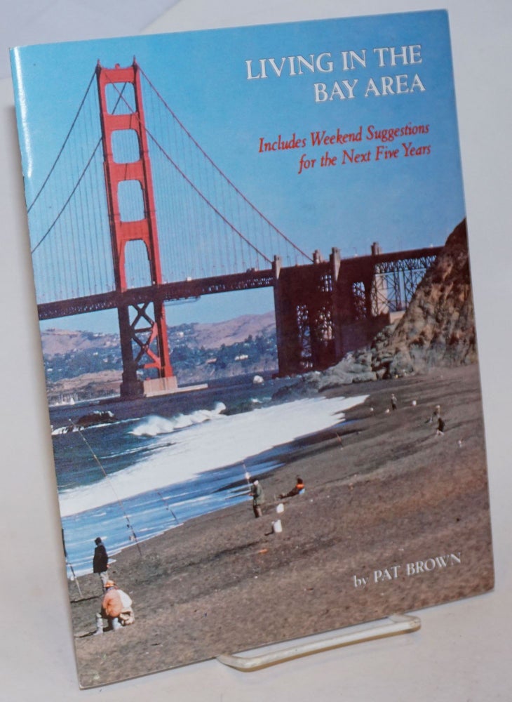 Cat.No: 234140 Living in the Bay Area: includes weekend suggestions for the next five years. Pat Brown.