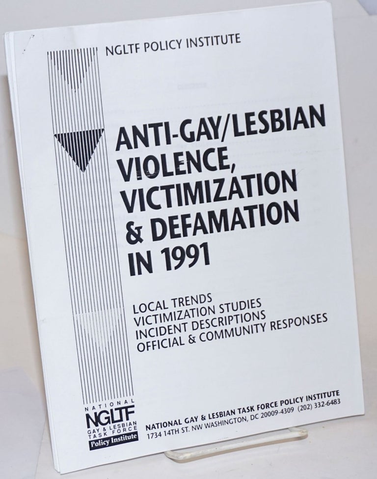 Cat.No: 234662 Anti-Gay/Lesbian Violence, Victimization & Defamation in 1991: local trends, victimization studies, incident descriptions, official & community responses. National Gay, Lesbian Task Force Policy Institute.