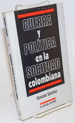 Cat.No: 234698 Guerra y Política en la Sociedad Colombiana. Gonzalo Sanchez Gomez