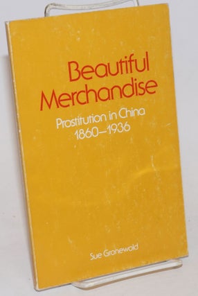 Cat.No: 234737 Beautiful Merchandise: Prostitution in China, 1860-1936. Sue Gronewald