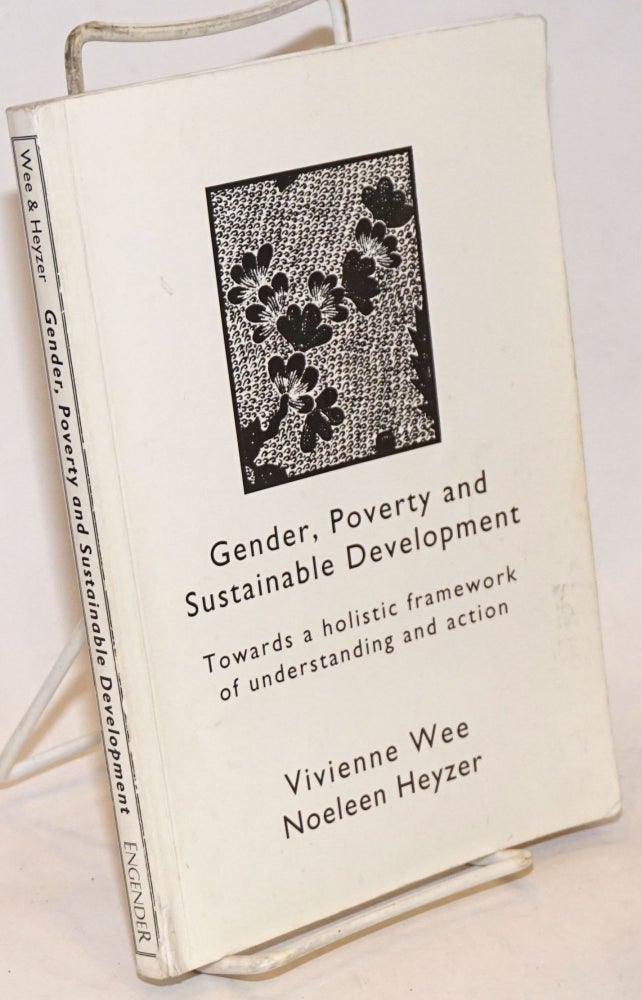 Cat.No: 234821 Gender, Poverty, and Sustainable Development: Towards a holistic framework of understanding and action. Vivienne Noeleen Heyzer Wee, and.