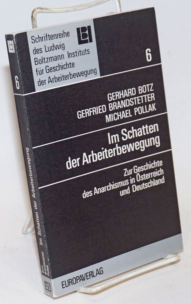 Cat.No: 234850 Im Schatten der Arbeiterbewegung; zur Geschichte des Anarchismus in Österreich und Deutschland. Gerhard Botz, Michael Pollak, Gerfried Brandstetter.