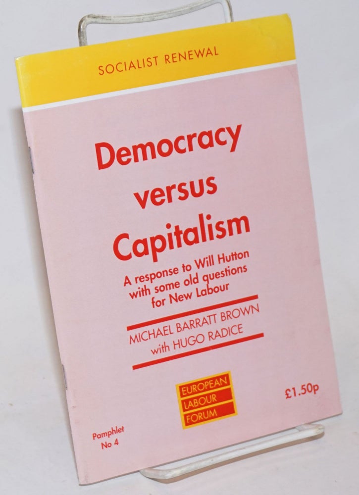 Cat.No: 234983 Democracy versus Capitalism: A response to Will Hutton with some old questions for New Labour. Michael Barratt Brown, Hugo Radice.