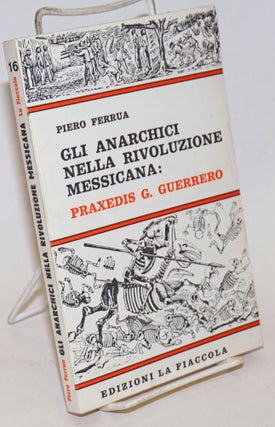 Cat.No: 235020 Gli anarchici nella rivoluzione messicana: Praxedis G. Guerrero. Pietro...