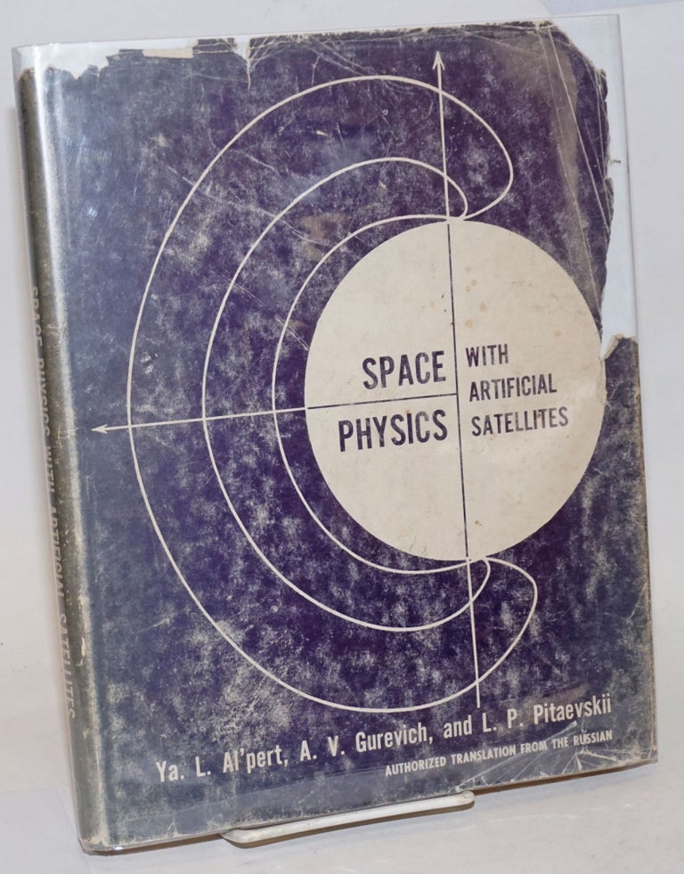Cat.No: 235028 Space Physics with Artificial Satellites. Authorized translation from the Russian by H. H. Nickle. Ya L. Al'pert, A V. Gurevich, L P. Pitaevskii.
