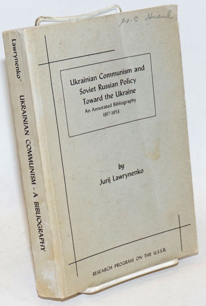 Cat.No: 235285 Ukrainian Communism and Soviet Russian Policy Toward the Ukraine. An Annotated Bibliography 1917-1953. Edited by David I. Goldstein, Foreword by John S. Reshetar, Jr. Jurij Lawrynenko.