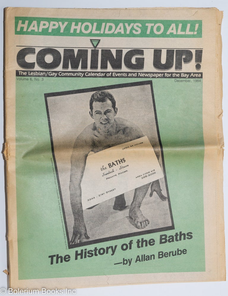 Cat.No: 235454 Coming Up! the lesbian/gay community calendar of events and newspaper for the Bay Area [aka San Francisco Bay Times] vol. 6, #3, December 1984; The history of the baths. Kim Corsaro, Cheryl Jones Allan Berube, Daniel Curzon, Michael Helquist, Dr. Tom Waddell.
