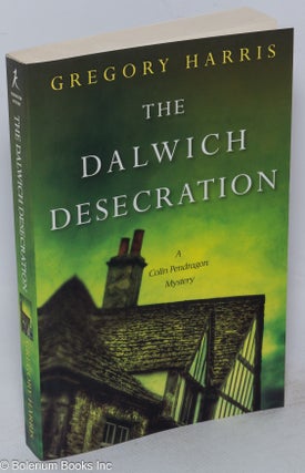 Cat.No: 235503 The Dalwich Desecration: a Colin Pendragon mystery. Gregory Harris
