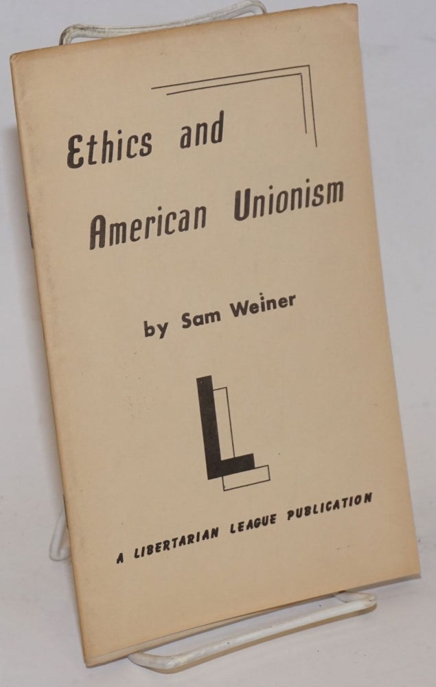 Cat.No: 235610 Ethics and American unionism: and the path ahead for the working class. Sam Dolgoff, as Sam Weiner.