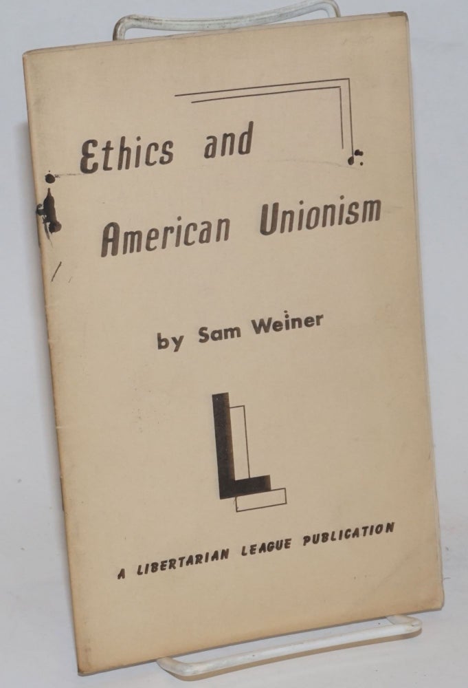 Cat.No: 235613 Ethics and American unionism: and the path ahead for the working class. Sam Dolgoff, as Sam Weiner.