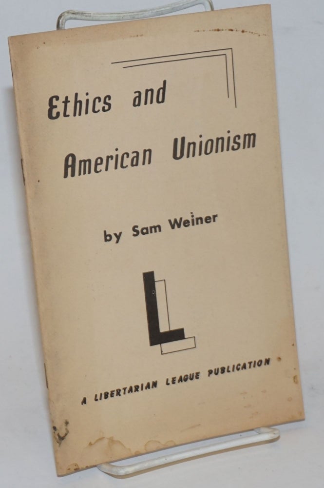 Cat.No: 235614 Ethics and American unionism: and the path ahead for the working class. Sam Dolgoff, as Sam Weiner.