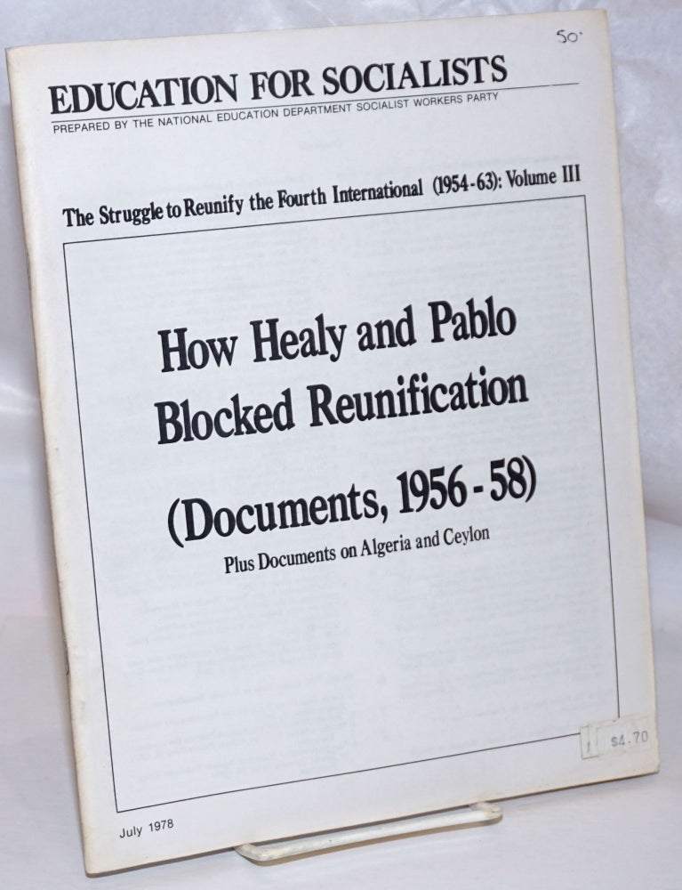 Cat.No: 235643 The struggle to reunify the Fourth International (1954-63): Volume 3. How Healy and Pablo blocked reunification (Documents, 1956-58). Plus documents on Algeria and Ceylon. Fourth International.