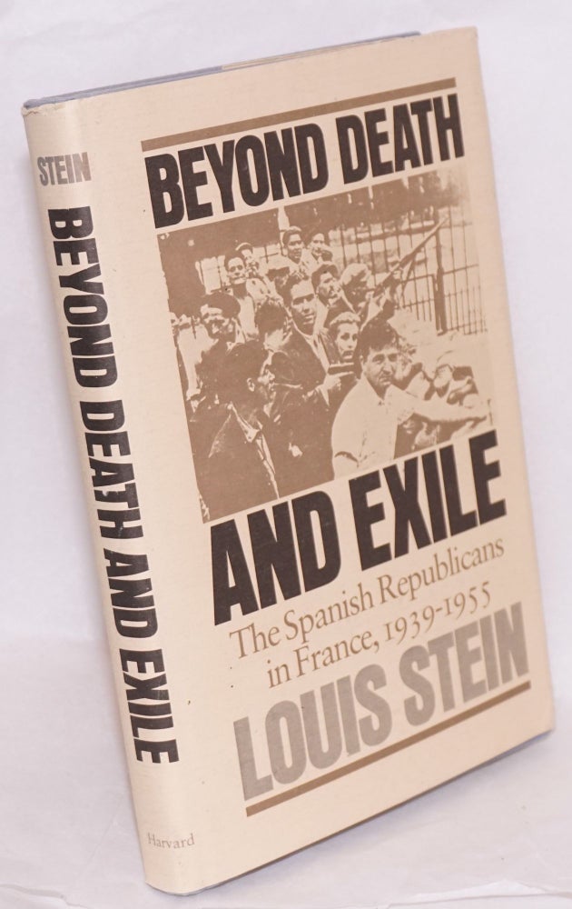 Cat.No: 23578 Beyond death and exile; the Spanish Republicans in France, 1939-1955. Louis Stein.