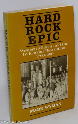 Cat.No: 236 Hard rock epic; Western miners and the industrial revolution, 1860-1910. Mark...