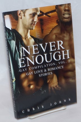 Cat.No: 236207 Never Enough: gay compilation vol. 2; gay love & romance stories. Chris Johns