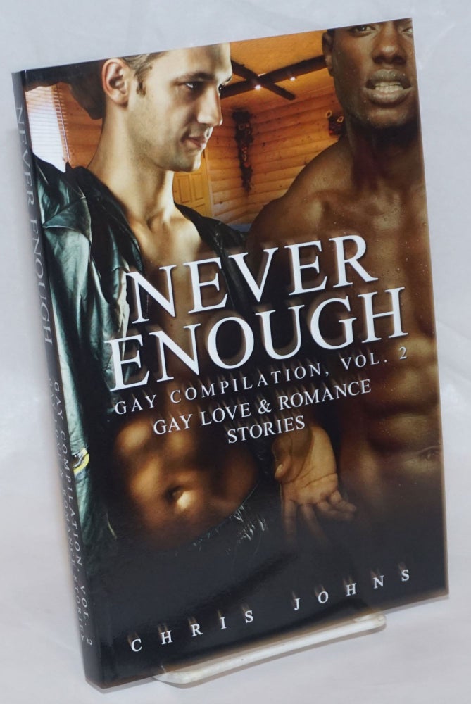 Cat.No: 236207 Never Enough: gay compilation vol. 2; gay love & romance stories. Chris Johns.