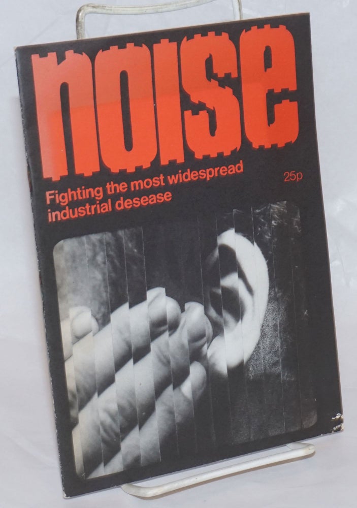 Cat.No: 236339 Nolse, fighting the most widespread industrial desease [sic, title from cover]. Tony Fletcher.