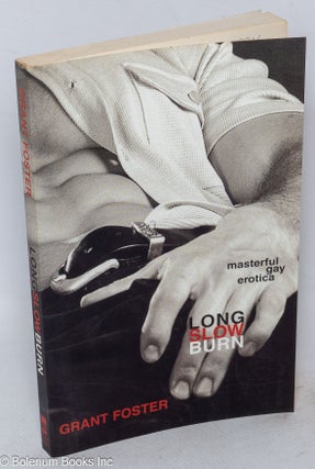 Cat.No: 236384 Long, Slow Burn: masterful gay erotica. Grant Foster