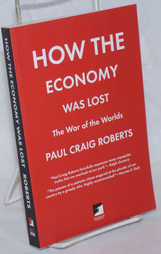 Cat.No: 236556 How the Economy Was Lost: The War of the Worlds. Paul Craig Roberts.
