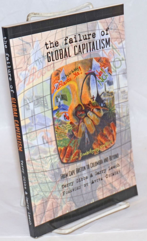Cat.No: 236608 The Failure of Global Capitalism: From Cape Breton to Colombia and Beyond. Terry Gibbs, Garry Leech, Aviva Chomsky.
