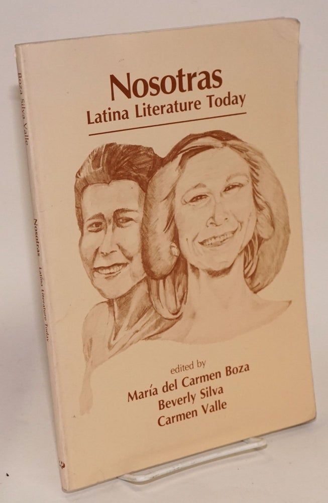 Cat.No: 23663 Nosotras; Latina literature today. María del Carmen Boza, Beverly Silva, Carmen Valle, Gloria Anzaluda contributors include Marjorie Agosin, Ana Castillo.