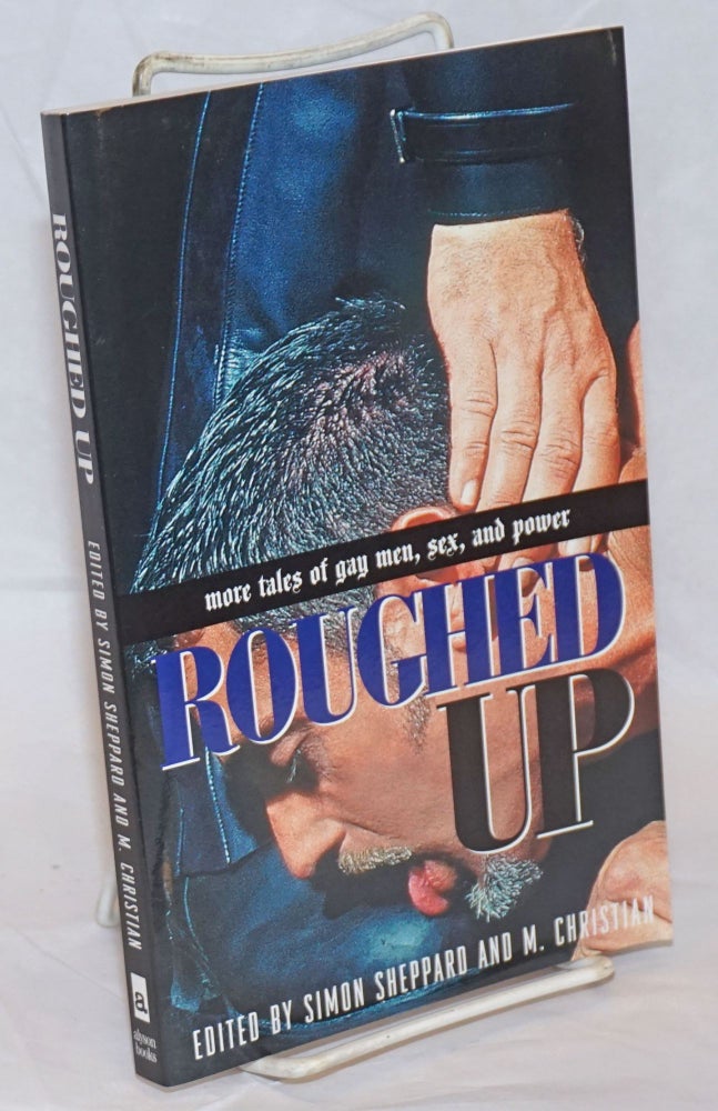 Cat.No: 236698 Roughed Up: more tales of gay men, sex, and power. Simon Sheppard, M. Christian.