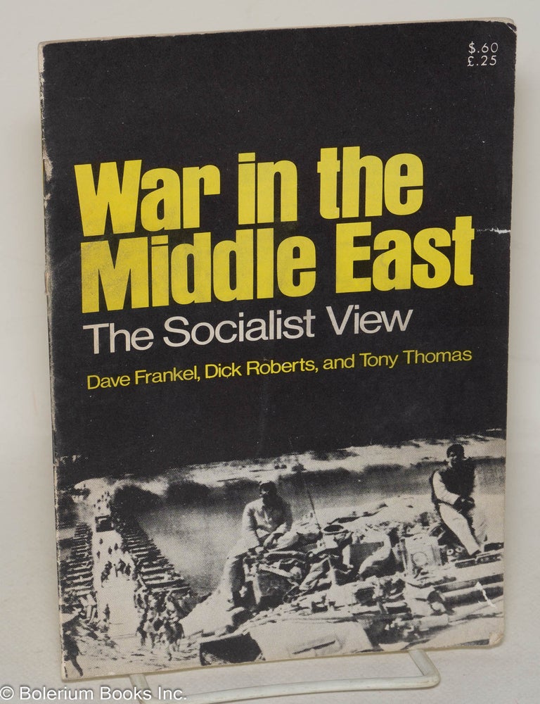 Cat.No: 237282 War in the Middle East: the Socialist View. David Frankel, Tony Thomas, Dick Roberts.