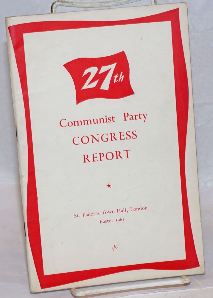 Cat.No: 237751 27th Communist Party Congress Report: St. Pancras Town Hall, London. Easter 1961. Communist Party of Great Britain.