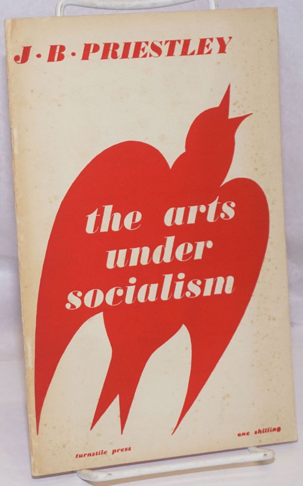 Cat.No: 237779 The Arts Under Socialism: Being a lecture given to the Fabian Society with a postscript on what the government should do for the arts here and now. J. B. Priestley.