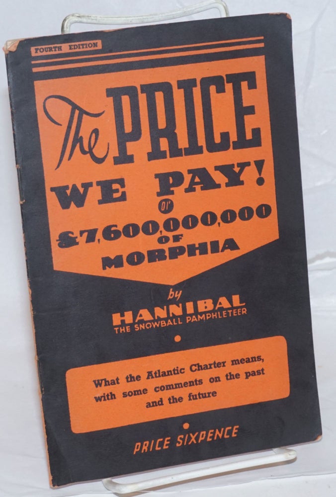 Cat.No: 237825 The Price We Pay!; or £7,600,000,000 of morphia What the Atlantic Charter means, with some comments of the past and the future. Hannibal, psued.