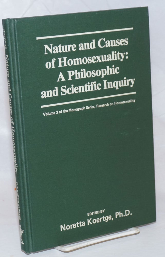 Cat.No: 237977 Nature and Causes of Homosexuality: a philosophic and scientific inquiry Vol. 6, #4 of the Journal of Homosexuality. Noretta Koertge.
