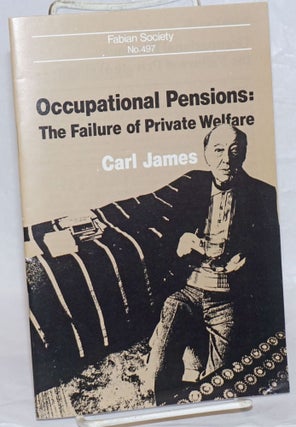 Cat.No: 238102 Occupational Pensions: The Failure of Private Welfare. Carl James