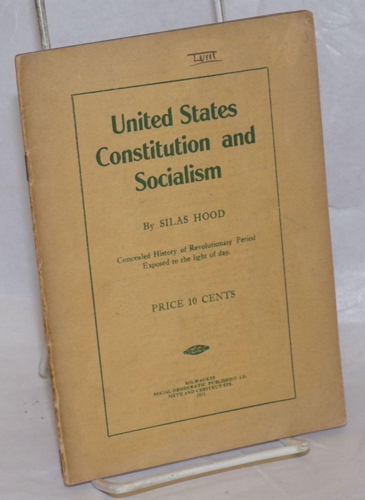 Cat.No: 238147 United States constitution and socialism. Brief history of the "patriotic" achievements of our fore fathers. [Cover title:] Concealed history of revolutionary period exposed to the light of day. Henry T. Jones, as Silas Hood.