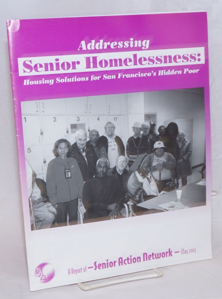 Cat.No: 238236 Addressing Senior Homelessness: housing solutions for San Francisco's hidden poor a report of Senior Action network May 2003. Timothy Dunn.