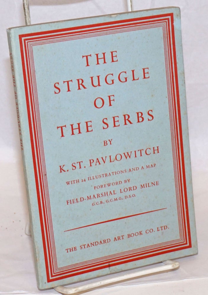 Cat.No: 238334 The Struggle of the Serbs. With a Foreword by Field-Marshal Lord Milne. Translated from the French by Mark Clement. With Twenty-four Illustrations and a Map. K. St Pavlowitch.