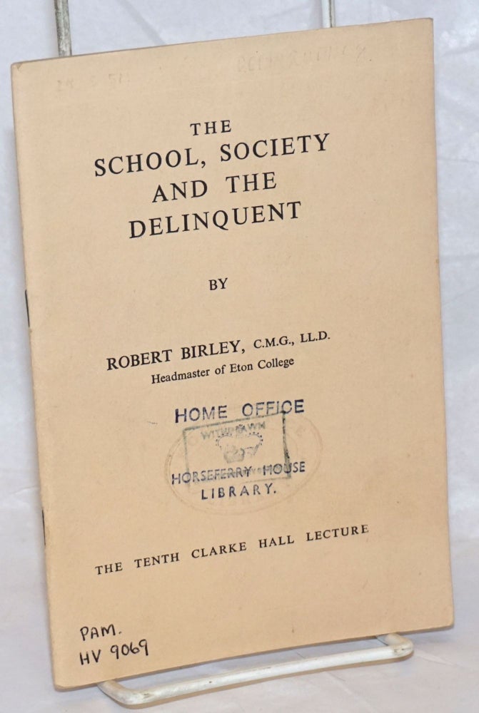 Cat.No: 238425 The School, Society and the Delinquent; The Tenth Clarke Hall Lecture. Robert Birley.
