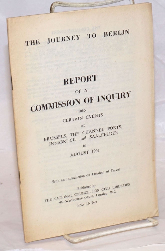 Cat.No: 238527 The Journey to Berlin: Report of a Commission of Inquiry into Certain Events at Brussels, the Channel Ports, Innsbruck and Saalfelden in August 1951. With an Introduction on Freedom of Travel.