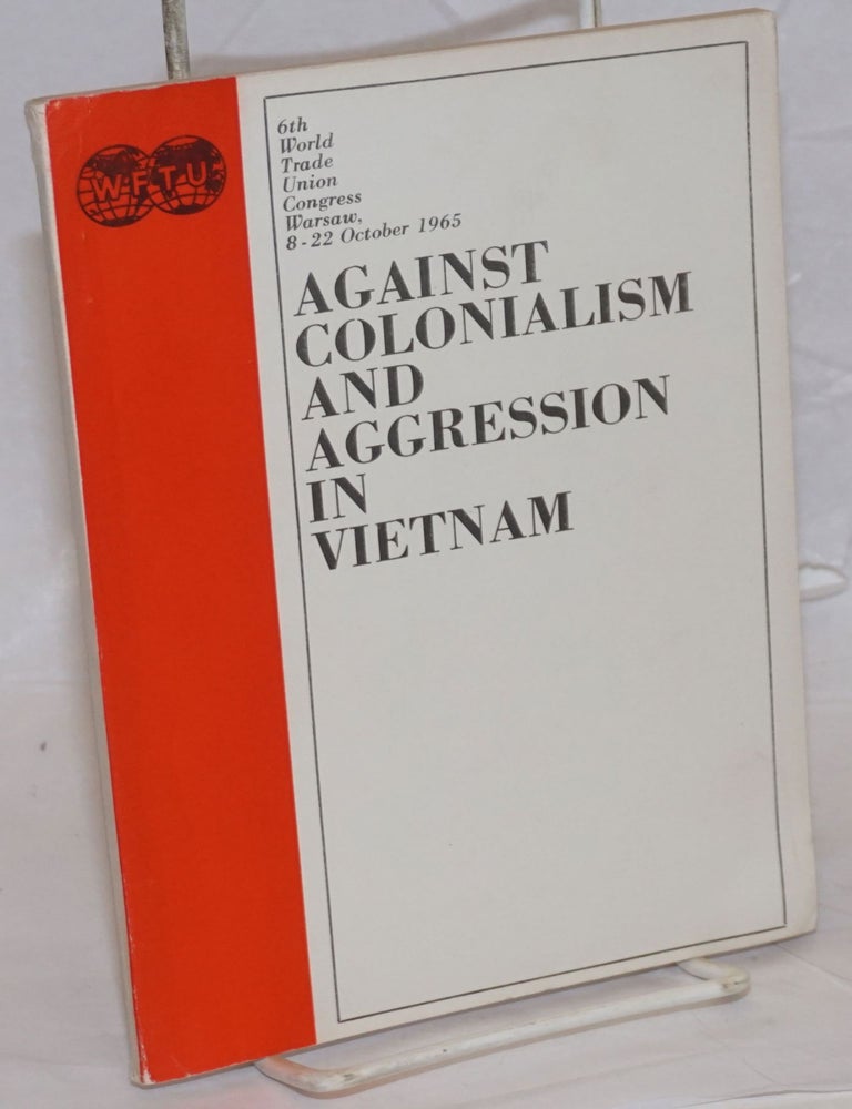Cat.No: 238571 Against colonialism and aggression in Vietnam. 6th World Trade Union Congress, Warsaw, 8-22 October 1965