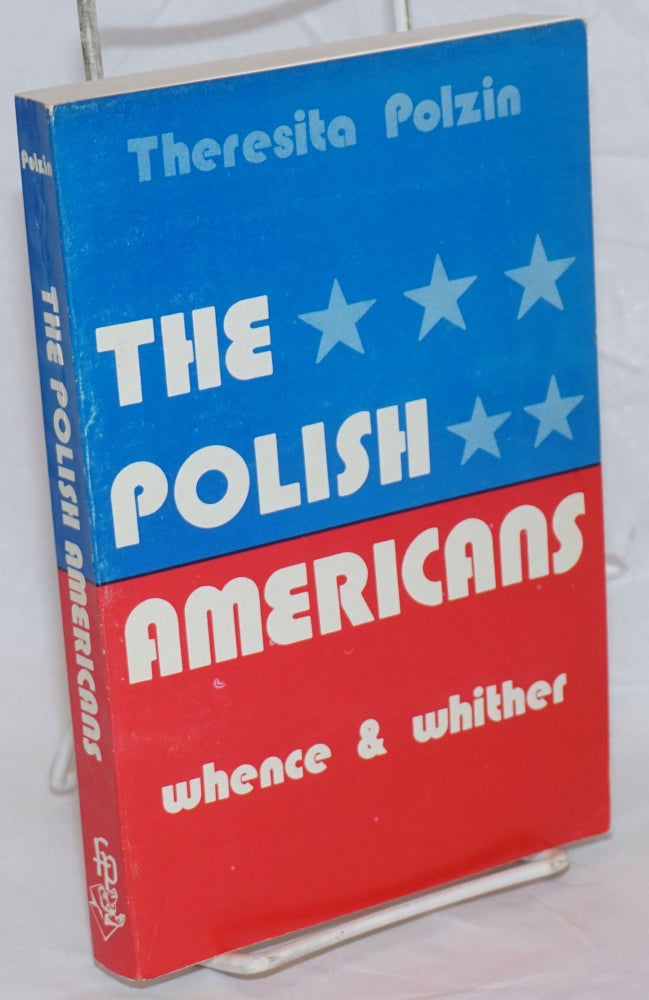 Cat.No: 238740 The Polish Americans: Whence and Whither. Theresita Polzin.