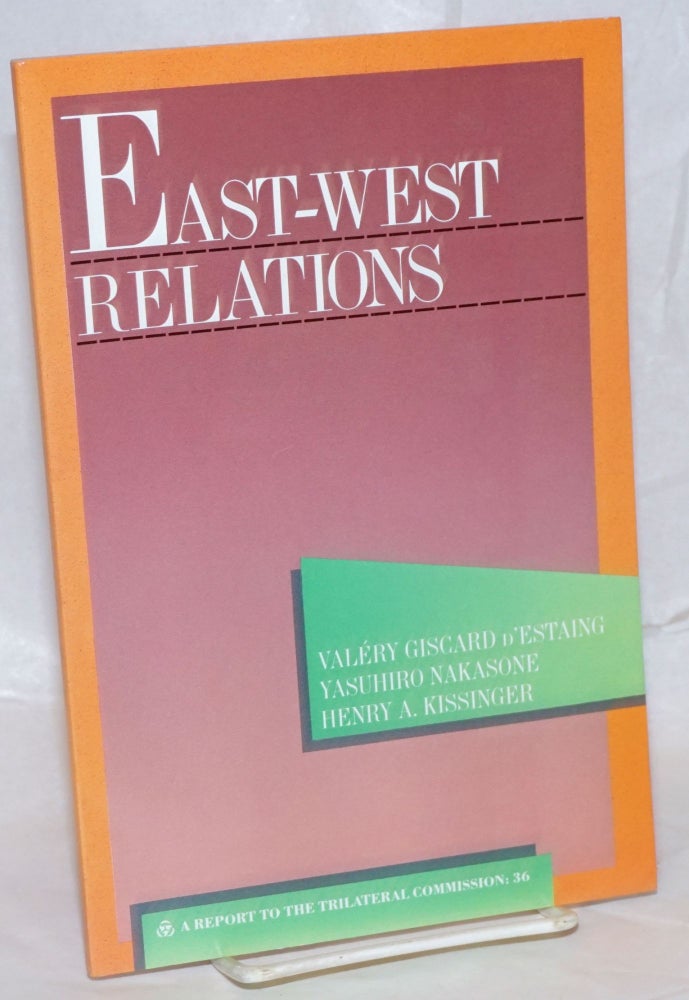 Cat.No: 238899 East-West Relations: A Task Force Report to the Trilateral Commission. Valéry Giscard D'Estaing, Yasuhiro Nakasone, Henry A. Kissinger.