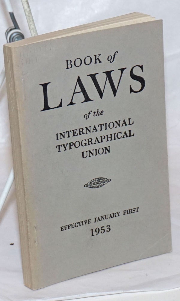 Cat.No: 238906 Constitution, by-laws, general laws and convention laws of The International Typographical Union & Union Printers Home. International Typographical Union.