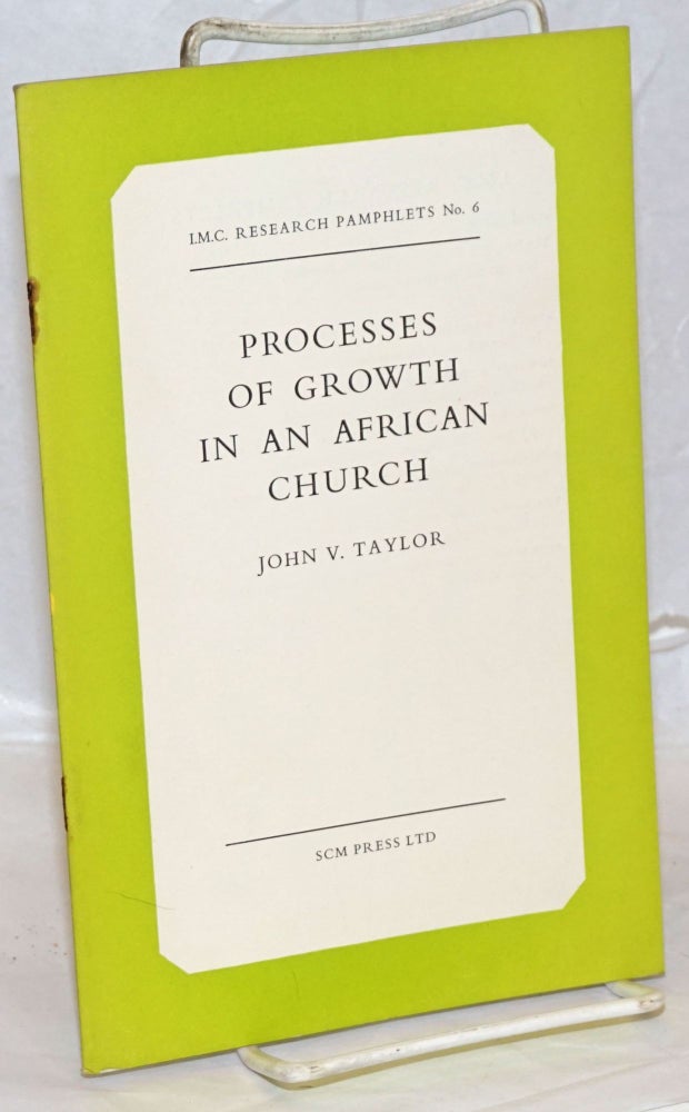 Cat.No: 238980 Processes of Growth in an African Church. John V. Taylor.