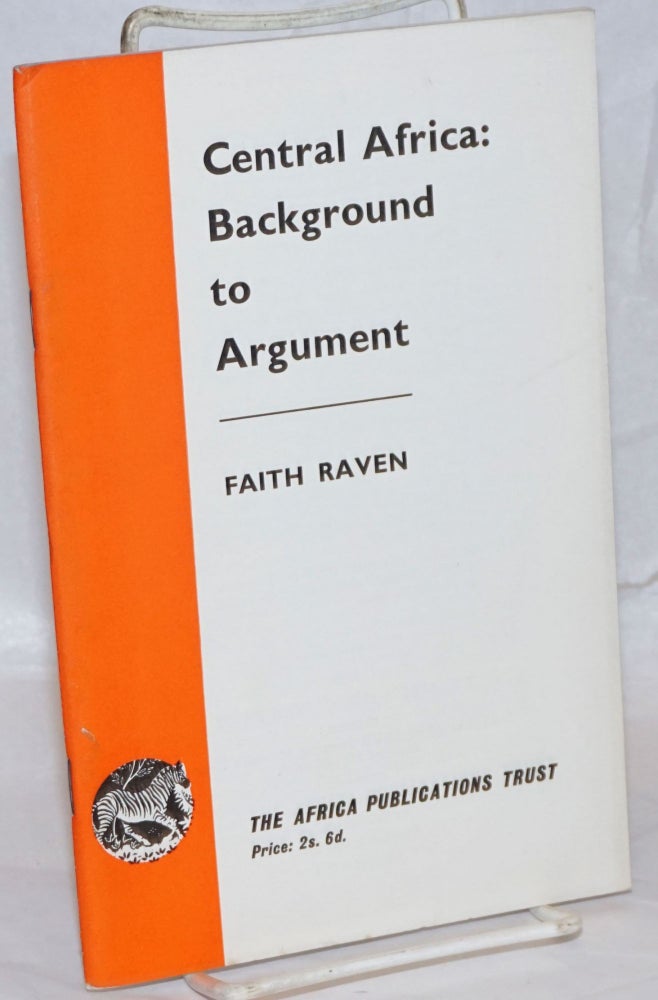 Cat.No: 238984 Central Africa: Background to Argument. Faith Raven.