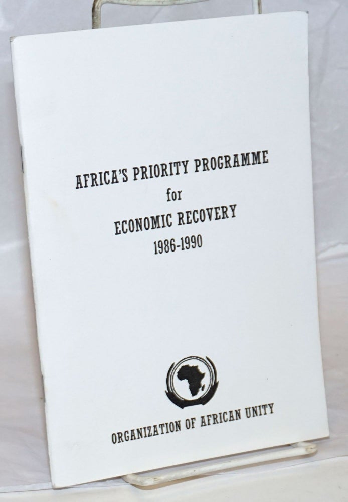 Cat.No: 239100 Africa's priority programme for economic recovery 1986-1990. Organization of African Unity.
