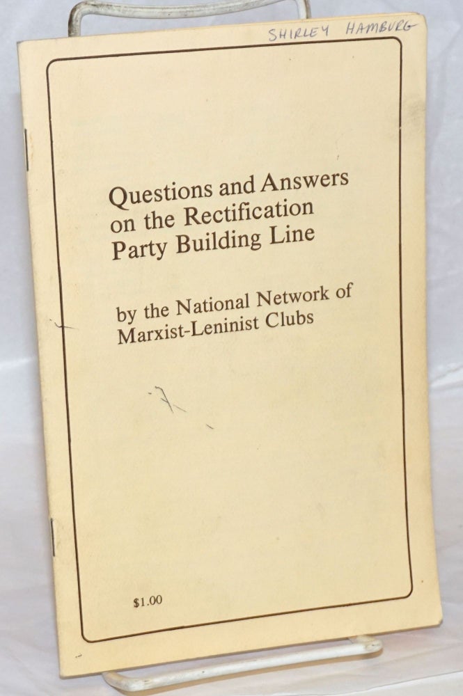 Cat.No: 239111 Questions and answers on the rectification party building line. National Network of Marxist-Leninist Clubs.