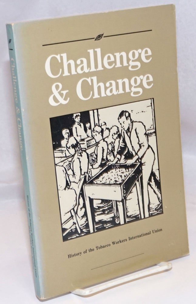 Cat.No: 23914 Challenge & change: the history of the Tobacco Workers International Union. Stuart Bruce Kaufman.