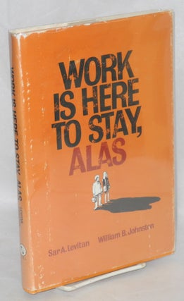 Cat.No: 23920 Work is here to stay, alas. Sar A. Levitan, William B. Johnston