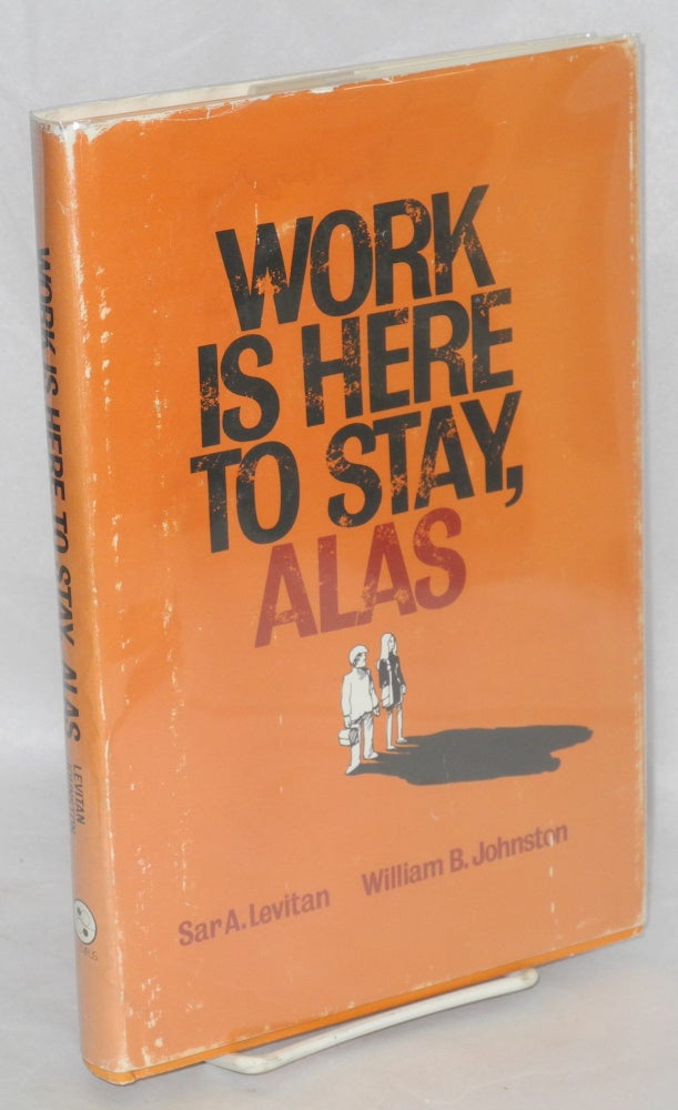 Cat.No: 23920 Work is here to stay, alas. Sar A. Levitan, William B. Johnston.